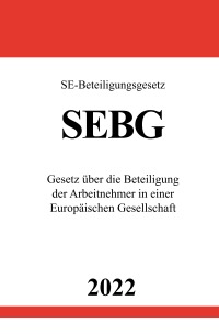 SE-Beteiligungsgesetz SEBG 2022 - Gesetz über die Beteiligung der Arbeitnehmer in einer Europäischen Gesellschaft - Ronny Studier