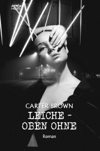 LEICHE - OBEN OHNE - Der Krimi-Klassiker! - Carter Brown, Christian Dörge