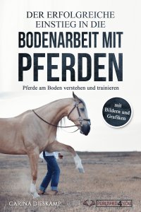 Der erfolgreiche Einstieg in die Bodenarbeit mit Pferden: Pferde am Boden verstehen und trainieren (mit Bildern und Grafiken) - Carina Dieskamp