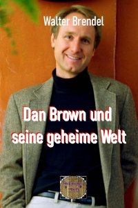 Dan Brown und seine geheime Welt - Erfolg durch Verschwörungstheorien - Walter Brendel