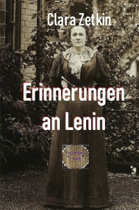 Erinnerungen an Lenin - Aus dem Briefwechsel Clara Zetkins mit W.I. Lenin und N.K. Krupskaja - Clara Zetkin