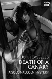 DEATH OF A CANARY - A SOLO MALCOLM MYSTERY - The crime classic! - John Cassells, Christian Dörge