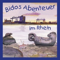 Bidos Abenteuer im Rhein - Ein Seehund gerät in Gefahr - Angela Richter