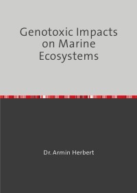 Genotoxic Impacts on Marine Ecosystems - Armin Herbert