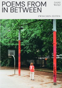 Poems from in between - Zwischen Zeiten - Dani Wolf