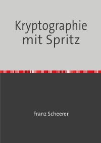 Kryptographie mit Spritz - Analyse und Optimierung von Spritz, einem 2014 von Ron Rivest am MIT vorgestellten Algorithmus. - Franz Scheerer