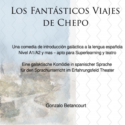 'Los Fantásticos Viajes de Chepo – Eine galaktische Komödie in spanischer Sprache  für den Sprachunterricht im Erfahrungsfeld Theater'-Cover