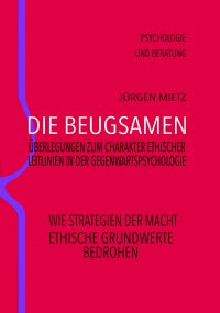 Die Beugsamen - Überlegungen zum Charakter ethischer Leitlinien in der Gegenwartspsychologie - Jürgen  Mietz