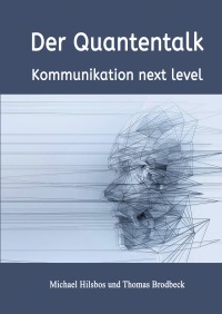 Der Quantentalk - Kommunikation next level - Thomas Brodbeck, Michael Hilsbos