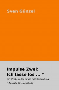 Impulse Zwei: Ich lasse los ... * Ausgabe für Linkshänder - Ein Wegbegleiter für die Selbsterkundung - Sven Günzel