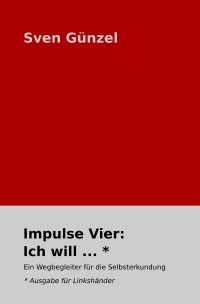 Impulse Vier: Ich will ... * Ausgabe für Linkshänder - Ein Wegbegleiter für die Selbsterkundung - Sven Günzel