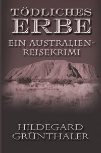 Tödliches Erbe - Ein Australien-Reisekrimi - Ein Australien-Reisekrimi - Hildegard Grünthaler