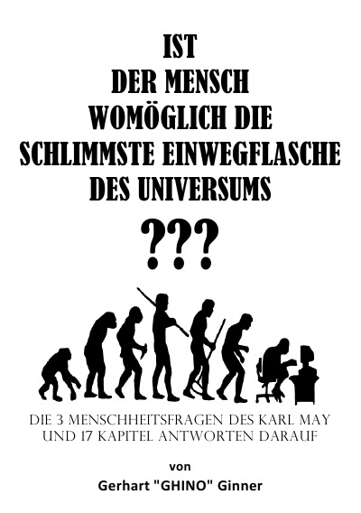 'IST  DER MENSCH WOMÖGLICH DIE  SCHLIMMSTE EINWEGFLASCHE DES UNIVERSUMS ???'-Cover