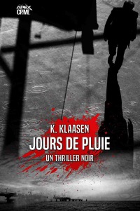 JOURS DE PLUIE - Un Thriller Noir - K. Klaasen, Christian Dörge