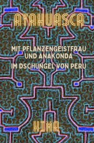 'AYAHUASCA – Mit Pflanzengeistfrau und Anakonda im Dschungel von Peru'-Cover