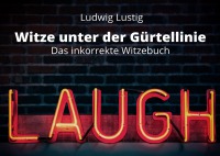 Witze unter der Gürtellinie - Das inkorrekte Witzebuch - Ludwig Lustig