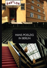 Hans  Poelzig in Berlin - Architekt, Wegbereiter und Lehrer der Moderne - Ulrike Eichhorn