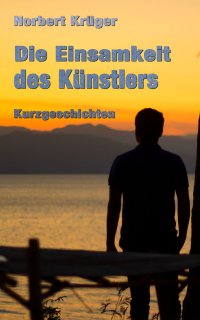 Die Einsamkeit des Künstlers - Kurzgeschichten - Norbert Krüger