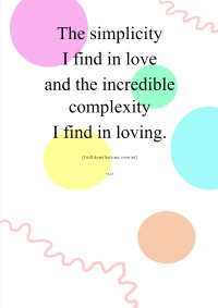 The simplicity I find in love and the incredible complexity I find in loving. - Emily Schroeder-Proksch