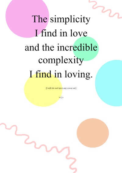 'The simplicity I find in love and the incredible complexity I find in loving.'-Cover