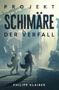 Projekt Schimäre - Der Verfall - Philipp Klaiber
