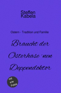 Braucht der Osterhase ´nen Deppendoktor - Ostern - Tradition und Familie - Steffen Kabela