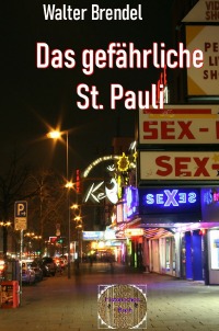 Das gefährliche St. Pauli - Eine Berichtsdokumentation über Luden, Verbrechen und Paten auf St. Pauli - Walter Brendel