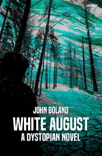 WHITE AUGUST - A DYSTOPIAN NOVEL - John Boland, Christian Dörge