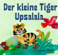 Der kleine Tiger Upsalala - Sarah Tritsch