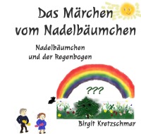 Das Märchen vom Nadelbäumchen - Nadelbäumchen und der Regenbogen - Birgit Kretzschmar