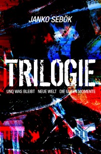 Trilogie - Und was bleibt, Neue Welt, Die guten Momente - Janko Sebök