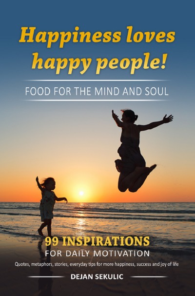 'Happiness loves happy people! Food for the mind and soul. 99 inspirations for daily motivation. Quotes, metaphors, stories, everyday tips for more happiness, success and joy of life.'-Cover