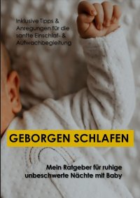 Geborgen schlafen - Ein Ratgeber für ruhige, unbeschwerte Nächte mit Baby - Nadine Goelitz