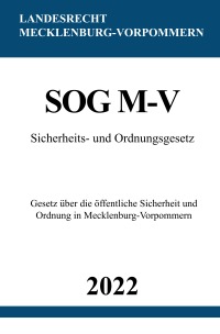 Sicherheits- und Ordnungsgesetz SOG M-V 2022 - Gesetz über die öffentliche Sicherheit und Ordnung in Mecklenburg-Vorpommern - Ronny Studier