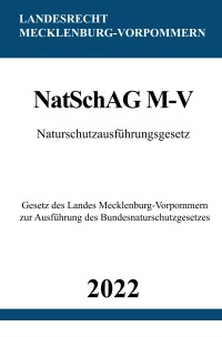 Naturschutzausführungsgesetz NatSchAG M-V 2022 - Gesetz des Landes Mecklenburg-Vorpommern zur Ausführung des Bundesnaturschutzgesetzes - Ronny Studier