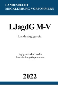 Landesjagdgesetz LJagdG M-V 2022 - Jagdgesetz des Landes Mecklenburg-Vorpommern - Ronny Studier