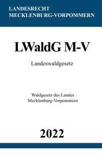 Landeswaldgesetz LWaldG M-V 2022 - Waldgesetz des Landes Mecklenburg-Vorpommern - Ronny Studier