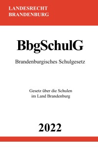 Brandenburgisches Schulgesetz BbgSchulG 2022 - Gesetz über die Schulen im Land Brandenburg - Ronny Studier