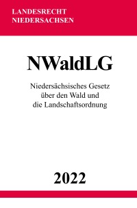 Niedersächsisches Gesetz über den Wald und die Landschaftsordnung NWaldLG 2022 - Ronny Studier