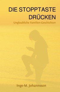DIE STOPPTASTE DRÜCKEN - Unglaubliche Familien-Geschichten - Inge-Marita Johannsson