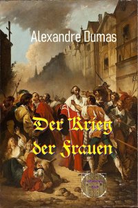 Der Krieg der Frauen - Die tragische Liebe im Dreiecksverhältnis - Alexandre  Dumas d.Ä., Walter Brendel