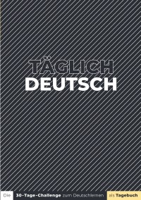 Täglich Deutsch - Die 30-Tage-Challenge zum Deutschlernen als Tagebuch - Alexander Ossia, Lisa Al-Khawaja