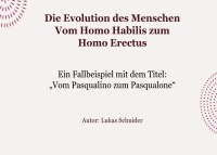 Die Evolution des Menschen Vom Homo Habilis zum Homo Erectus - Ein Fallbeispiel mit dem Titel: „Vom Pasqualino zum Pasqualone“ - Lukas Schnider