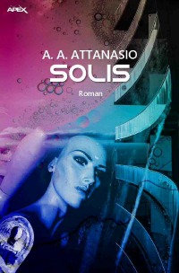 SOLIS - Ein Science-Fiction-Roman - A. A. Attanasio, Christian Dörge