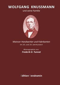 Wolfgang Knußmann und seine Familie - Mainzer Handwerker und Fabrikanten im 18. und 19. Jahrhundert - Frederik D. Tunnat