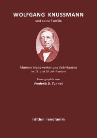 Wolfgang Knußmann und seine Familie - Mainzer Handwerker und Fabrikanten im 18. und 19. Jahrhundert - Frederik D. Tunnat