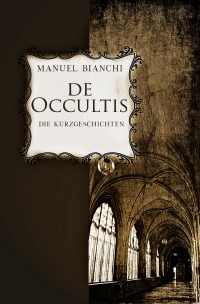de occultis - Die Kurzgeschichten - Manuel Bianchi