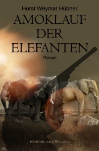 Amoklauf der Elefanten - Horst Weymar Hübner