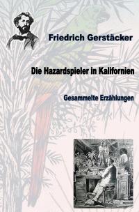 Die Hazardspieler in Kalifornien - Friedrich Gerstäcker