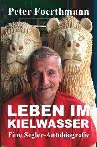 Leben im Kielwasser - Eine Segler-Autobiografie - Peter Foerthmann